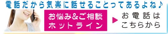 電話だから気楽に話せることってあるよね♪ お悩み＆ご相談ホットライン お電話はこちらから